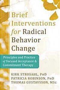 Brief Interventions for Radical Change: Principles and Practice of Focused Acceptance and Commitment Therapy (Paperback, New)