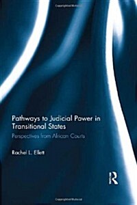 Pathways to Judicial Power in Transitional States : Perspectives from African Courts (Hardcover)