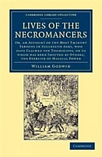 Lives of the Necromancers : Or, an Account of the Most Eminent Persons in Successive Ages, Who Have Claimed for Themselves, or to Whom Has Been Impute (Paperback)