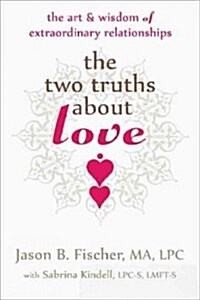 The Two Truths about Love: The Art and Wisdom of Extraordinary Relationships (Paperback)