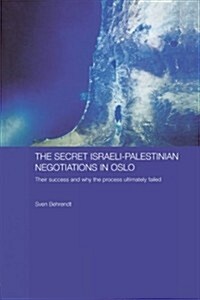 The Secret Israeli-Palestinian Negotiations in Oslo : Their Success and Why the Process Ultimately Failed (Paperback)