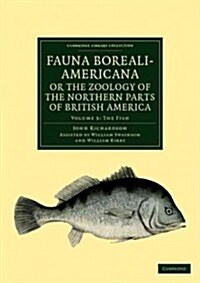 Fauna Boreali-Americana; or, The Zoology of the Northern Parts of British America : Containing Descriptions of the Objects of Natural History Collecte (Paperback)