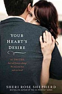 Your Hearts Desire: 14 Truths That Will Forever Change the Way You Love and Are Loved (Paperback)