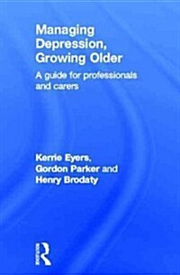 Managing Depression, Growing Older : A Guide for Professionals and Carers (Hardcover)