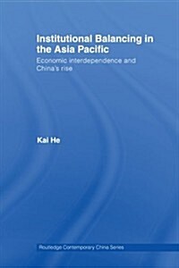 Institutional Balancing in the Asia Pacific : Economic Interdependence and Chinas Rise (Paperback)