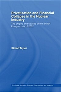 Privatisation and Financial Collapse in the Nuclear Industry : The Origins and Causes of the British Energy Crisis of 2002 (Paperback)