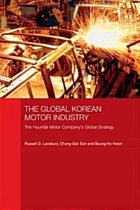 The Global Korean Motor Industry : The Hyundai Motor Companys Global Strategy (Paperback)