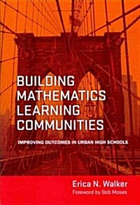 Building Mathematics Learning Communities: Improving Outcomes in Urban High Schools (Paperback, New)