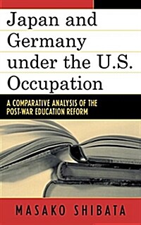 Japan and Germany Under the U.S. Occupation: A Comparative Analysis of Post-War Education Reform (Hardcover)