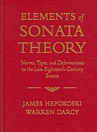 Elements of Sonata Theory: Norms, Types, and Deformations in the Late-Eighteenth-Century Sonata (Hardcover)
