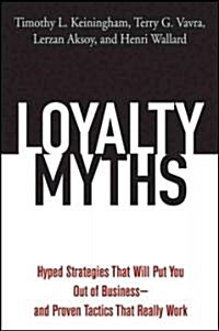 Loyalty Myths: Hyped Strategies That Will Put You Out of Business -- And Proven Tactics That Really Work (Hardcover)
