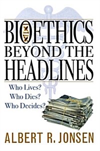 Bioethics Beyond the Headlines: Who Lives? Who Dies? Who Decides? (Paperback)