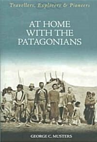 At Home with the Patagonians : Travellers, Explorers and Pioneers (Paperback)