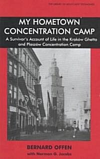 My Hometown Concentration Camp : A Survivors Account of Life in the Krakow Ghetto and Plaszow Concentration Camp (Paperback)