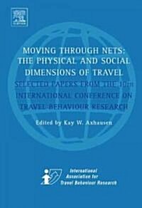 Moving Through Nets : The Physical and Social Dimensions of Travel - Selected Papers from the 10th International Conference on Travel Behaviour Resear (Hardcover, 2 ed)