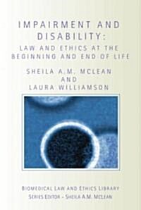 Impairment and Disability : Law and Ethics at the Beginning and End of Life (Paperback)