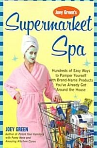 Joey Greens Supermarket Spa: Hundreds of Easy Ways to Pamper Yourself Using Brand-Name Products Youve Already Got Around the House (Paperback)