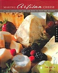 Making Artisan Cheese: Fifty Fine Cheeses That You Can Make in Your Own Kitchen (Paperback)
