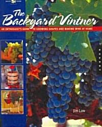 The Backyard Vintner: An Enthusiasts Guide to Growing Grapes and Making Wine at Home (Paperback)