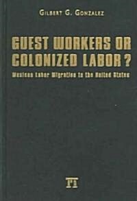 Guest Workers or Colonized Labor? (Hardcover)