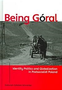Being Goral: Identity Politics and Globalization in Postsocialist Poland (Hardcover)