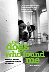 The Dogs Who Found Me: What Ive Learned from Pets Who Were Left Behind (Paperback)