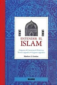 Entender El Islam: Origenes, Creencias, Practicas, Textos Sagrados, Lugares Sagrados (Hardcover)