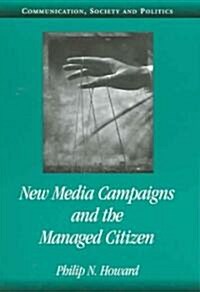 New Media Campaigns and the Managed Citizen (Paperback)