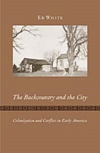 The Backcountry and the City: Colonization and Conflict in Early America (Paperback)