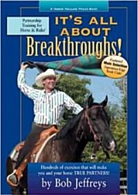 Its All about Breakthroughs!: Hundreds of Exercises That Will Make You and Your Horse True Partners! (Paperback)