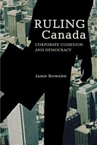 Ruling Canada: Corporate Cohesion and Democracy (Paperback)