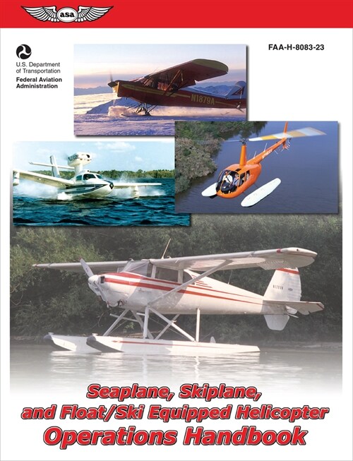 Seaplane, Skiplane, and Float/Ski-Equipped Helicopter Operations Handbook (2024): Faa-H-8083-23 (Paperback, 2004)