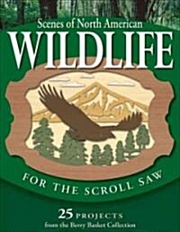 Scenes of North American Wildlife for the Scroll Saw: 25 Projects from the Berry Basket Collection (Paperback)