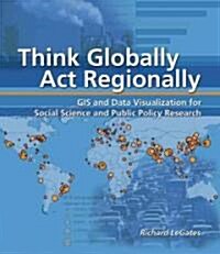 Think Globally, Act Regionally: GIS and Data Visualization for Social Science and Public Policy Research [With CDROM] (Paperback)