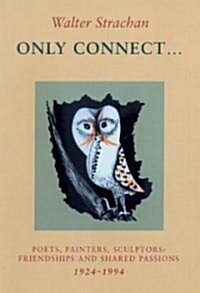 Only Connect ... : Poets, Painters, Sculptors: Friendships and Shared Passions 1924-1994 (Paperback)