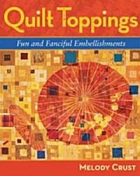 Quilt Toppings: Fun and Fanciful Embellishments (Paperback)