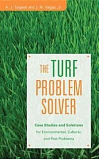 The Turf Problem Solver: Case Studies and Solutions for Environmental, Cultural and Pest Problems (Hardcover)