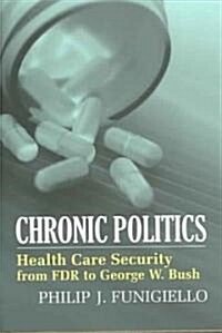 Chronic Politics: Health Care Security from FDR to George W. Bush (Hardcover)