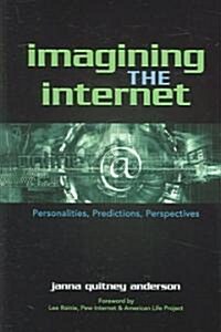 Imagining the Internet: Personalities, Predictions, Perspectives (Hardcover)