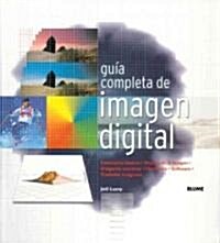 Gu? Completa de Imagen Digital: Conceptos B?icos. Mejora de Imagen. Im?enes Creativas. Hardware. Software. Trasladar Im?enes. (Paperback)