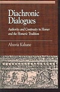 Diachronic Dialogues: Authority and Continuity in Homer and the Homeric Tradition (Paperback)