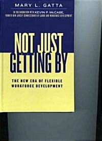 Not Just Getting by: The New Era of Flexible Workforce Development (Hardcover)