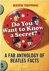 Do You Want To Know A Secret?: A Fab Anthology of Beatles Facts (Paperback)
