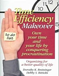 Time Efficiency Makeover: Own Your Time and Your Life by Conquering Procrastination (Paperback)