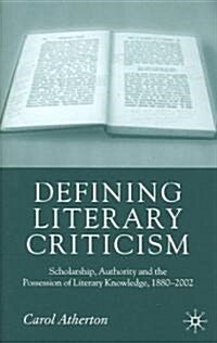 Defining Literary Criticism: Scholarship, Authority and the Possession of Literary Knowledge, 1880-2002 (Hardcover)