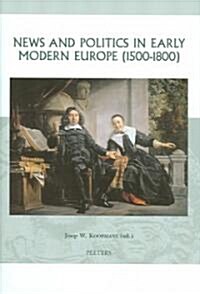 News and Politics in Early Modern Europe (1500-1800) (Hardcover)