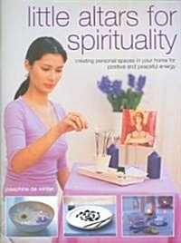 Little Altars for Spirituality : Creating Personal Spaces in Your Home for Positive and Peaceful Energy (Paperback)