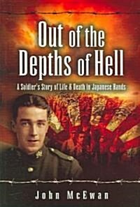 Out of the Depths of Hell : A Soldiers Story of Life and Death in Japanese Hands (Paperback, New ed)