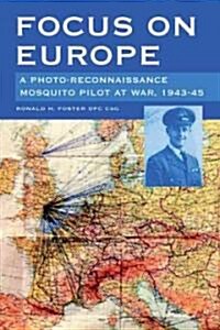 Focus on Europe : A Photo-Reconnaissance Mosquito Pilot at War, 1943-45 (Hardcover)