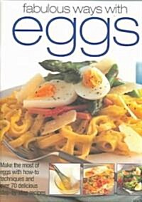 Fabulous Ways with Eggs : Make the Most of Eggs with How-to Techniques and Over 70 Step-by-step Recipes (Paperback)